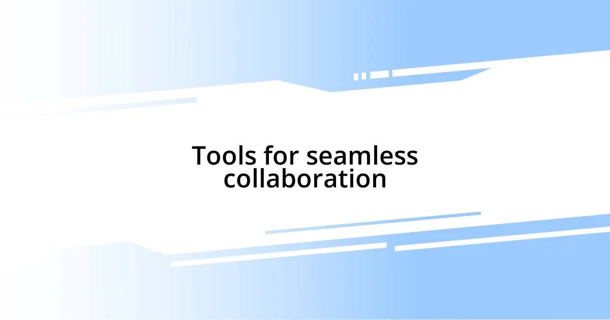 Tools for seamless collaboration